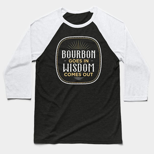 Bourbon Goes In Wisdom Comes Out Baseball T-Shirt by oskibunde